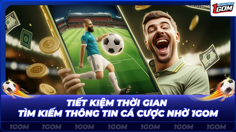 Tiết kiệm thời gian tìm kiếm thông tin cá cược nhờ 1Gom